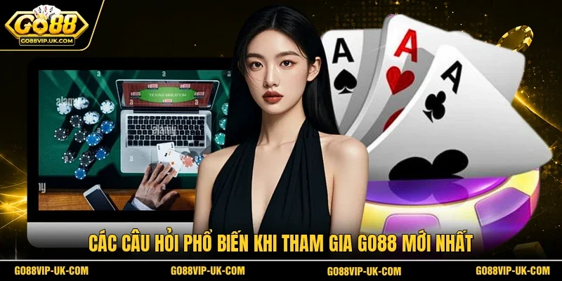 Các câu hỏi phổ biến khi tham gia GO88 mới nhất